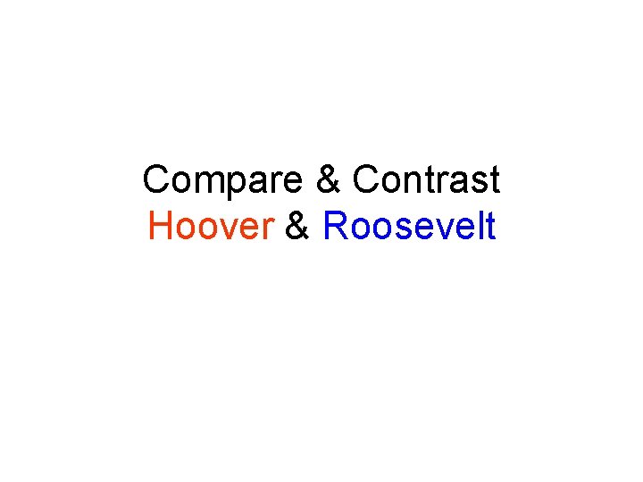 Compare & Contrast Hoover & Roosevelt 