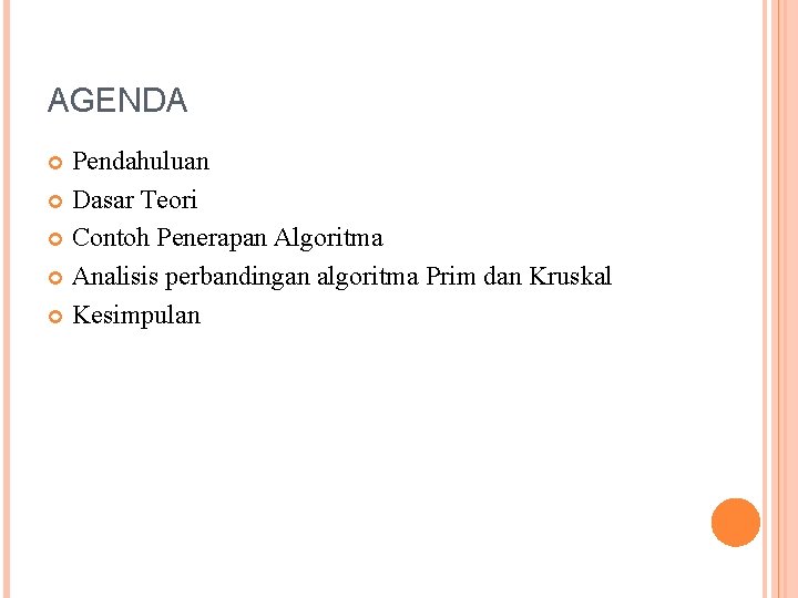 AGENDA Pendahuluan Dasar Teori Contoh Penerapan Algoritma Analisis perbandingan algoritma Prim dan Kruskal Kesimpulan