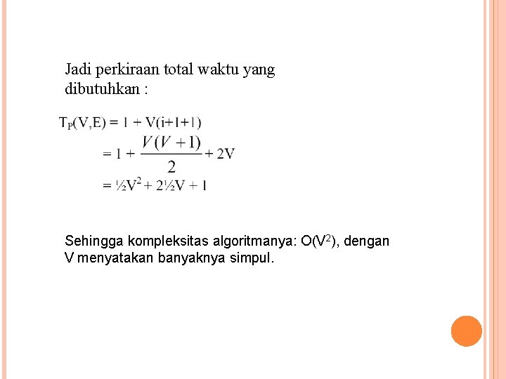 Jadi perkiraan total waktu yang dibutuhkan : Sehingga kompleksitas algoritmanya: O(V 2), dengan V