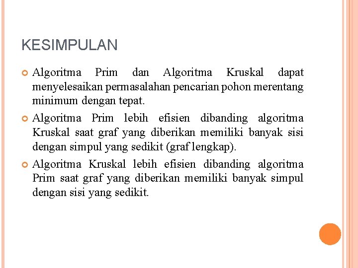 KESIMPULAN Algoritma Prim dan Algoritma Kruskal dapat menyelesaikan permasalahan pencarian pohon merentang minimum dengan