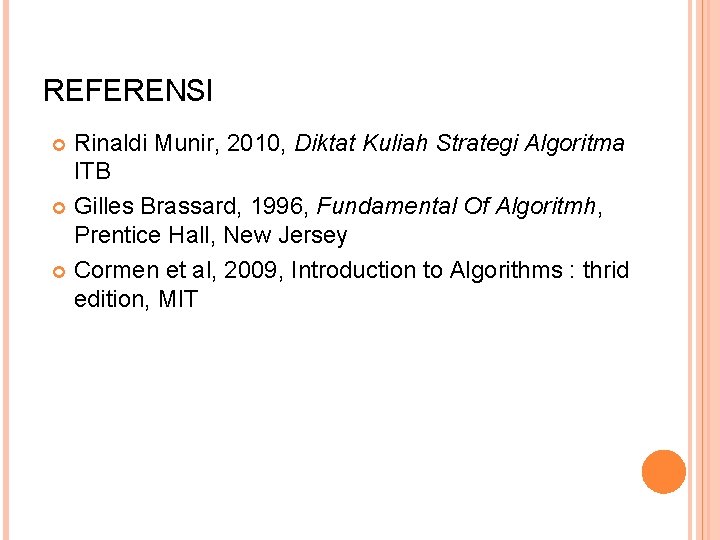 REFERENSI Rinaldi Munir, 2010, Diktat Kuliah Strategi Algoritma ITB Gilles Brassard, 1996, Fundamental Of