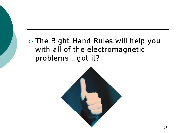 ¡ The Right Hand Rules will help you with all of the electromagnetic problems ¡ The Right Hand Rules will help you with all of the electromagnetic problems