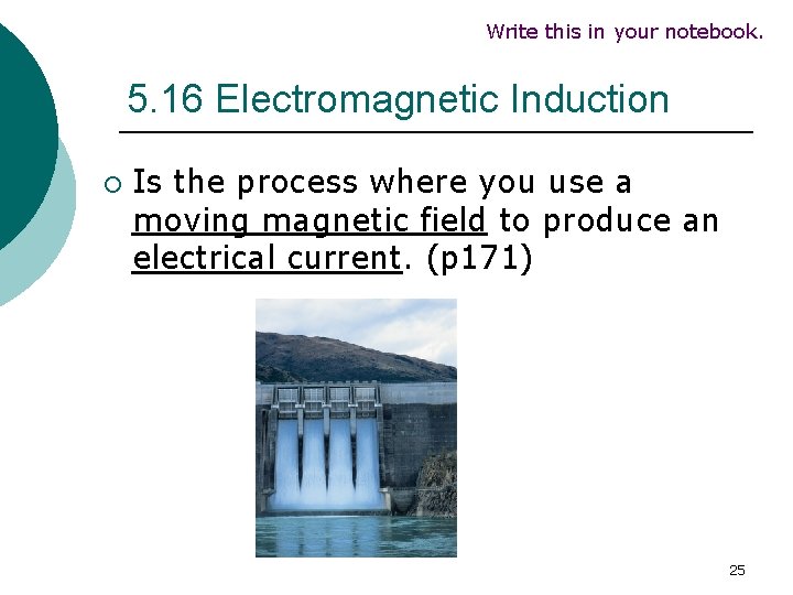 Write this in your notebook. 5. 16 Electromagnetic Induction ¡ Is the process where Write this in your notebook. 5. 16 Electromagnetic Induction ¡ Is the process where