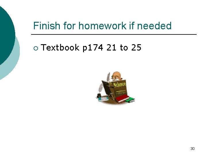 Finish for homework if needed ¡ Textbook p 174 21 to 25 30 Finish for homework if needed ¡ Textbook p 174 21 to 25 30