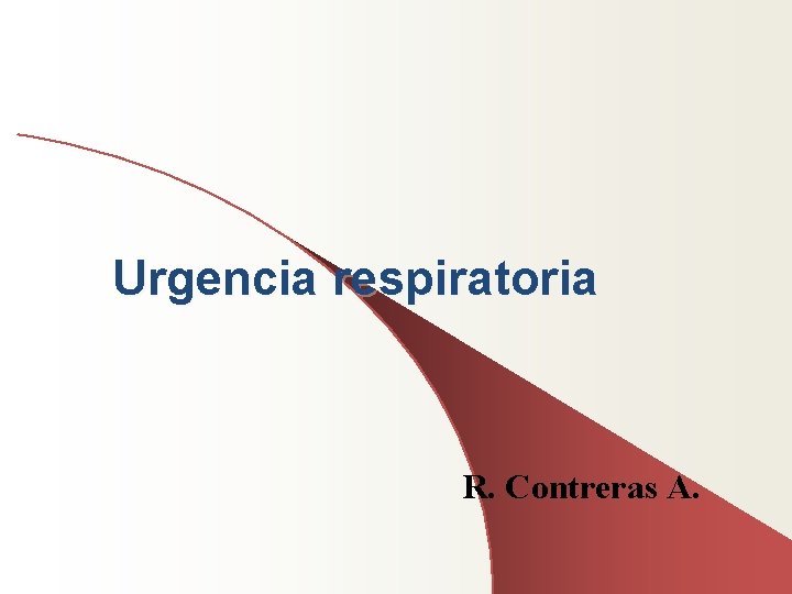 Urgencia respiratoria R. Contreras A. 