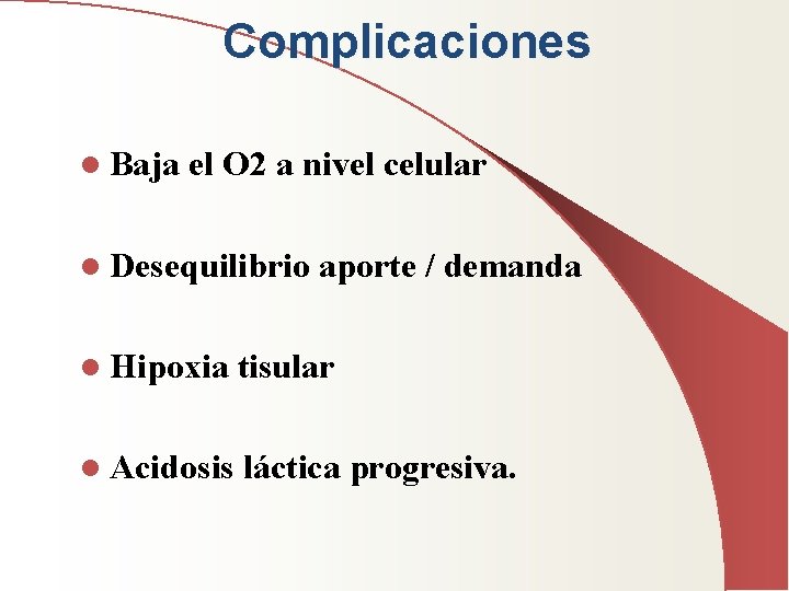 Complicaciones l Baja el O 2 a nivel celular l Desequilibrio aporte / demanda