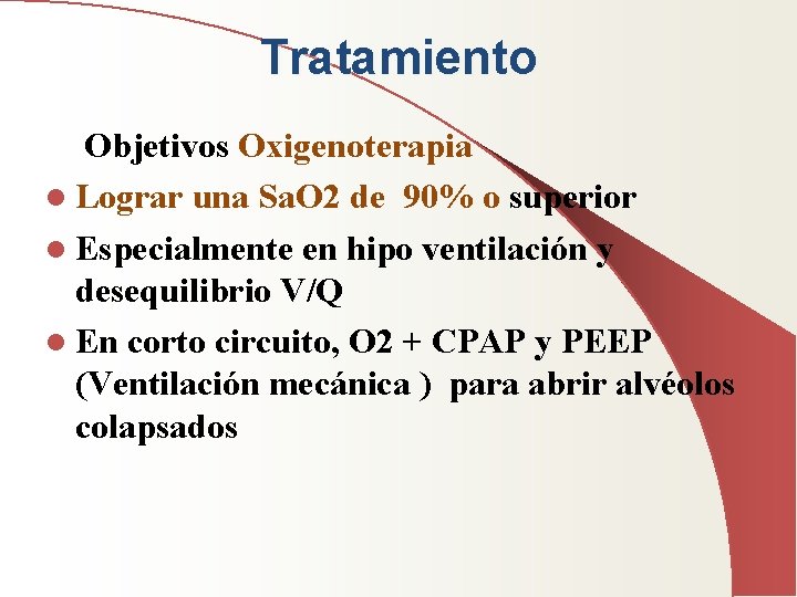 Tratamiento Objetivos Oxigenoterapia l Lograr una Sa. O 2 de 90% o superior l