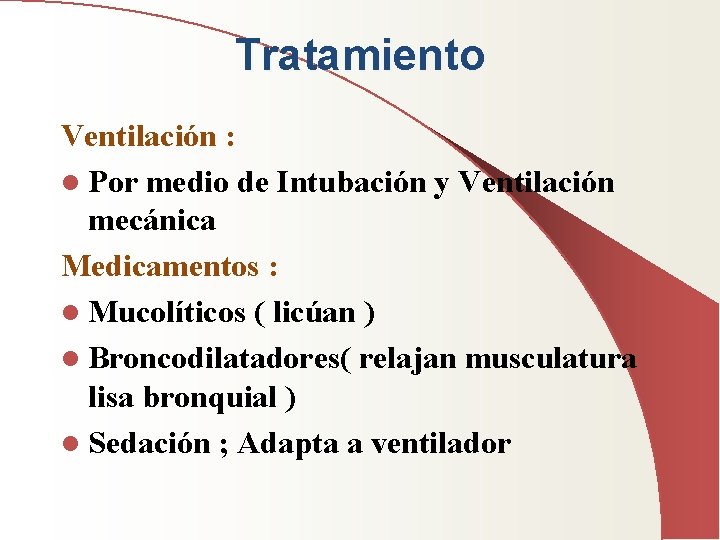 Tratamiento Ventilación : l Por medio de Intubación y Ventilación mecánica Medicamentos : l