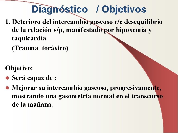 Diagnóstico / Objetivos 1. Deterioro del intercambio gaseoso r/c desequilibrio de la relación v/p,