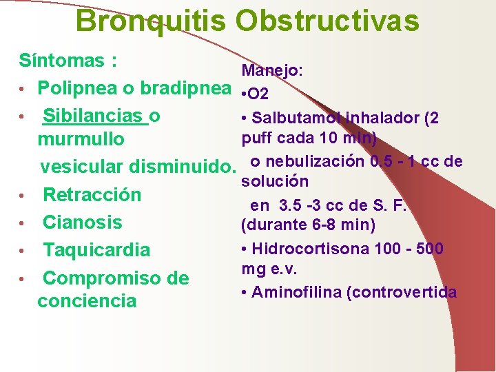 Bronquitis Obstructivas Síntomas : Manejo: • Polipnea o bradipnea • O 2 • Sibilancias