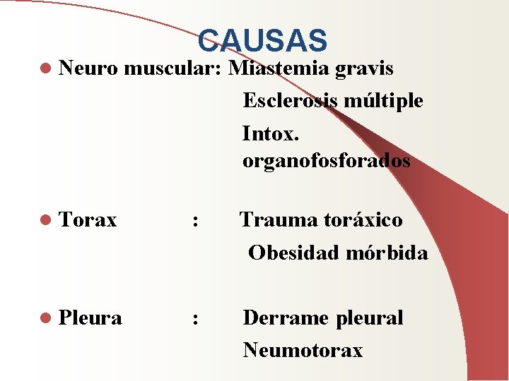 l Neuro CAUSAS muscular: Miastemia gravis Esclerosis múltiple Intox. organofosforados l Torax : Trauma