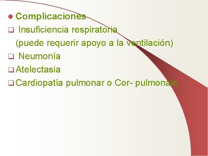 l Complicaciones Insuficiencia respiratoria (puede requerir apoyo a la ventilación) q Neumonía q Atelectasia