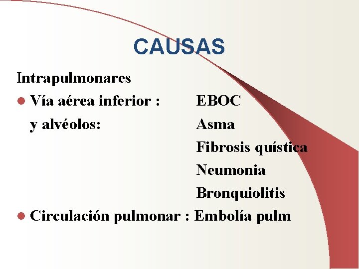 CAUSAS Intrapulmonares l Vía aérea inferior : y alvéolos: EBOC Asma Fibrosis quística Neumonia