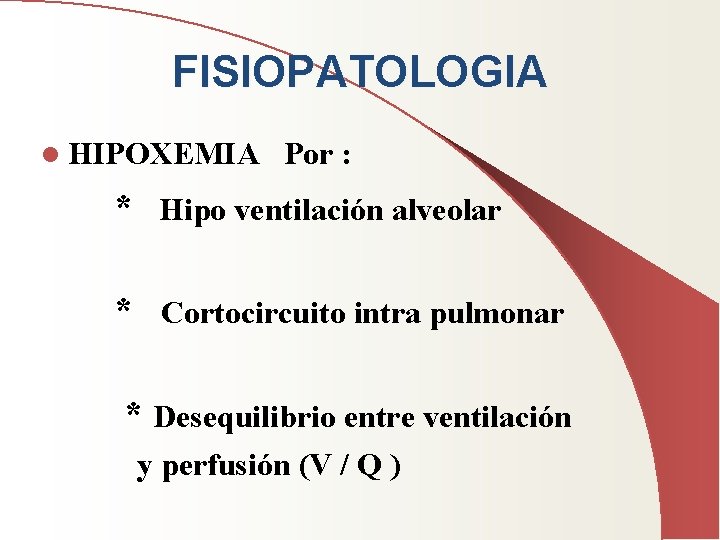 FISIOPATOLOGIA l HIPOXEMIA Por : * Hipo ventilación alveolar * Cortocircuito intra pulmonar *