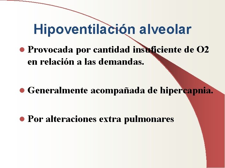 Hipoventilación alveolar l Provocada por cantidad insuficiente de O 2 en relación a las