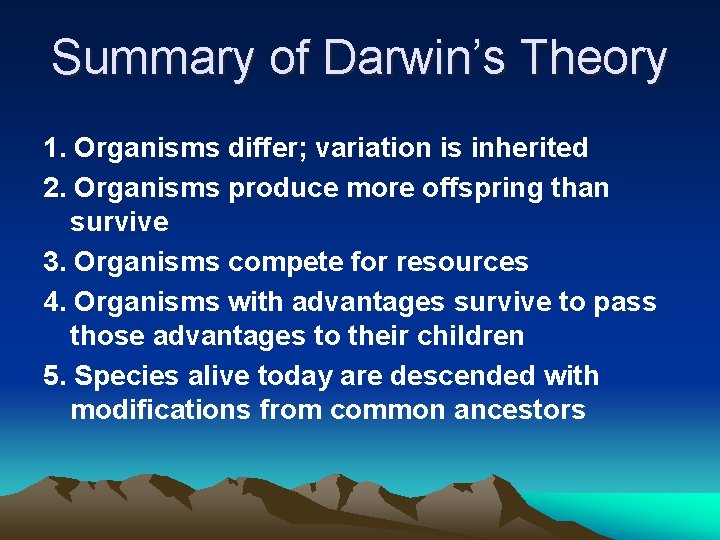 Summary of Darwin’s Theory 1. Organisms differ; variation is inherited 2. Organisms produce more