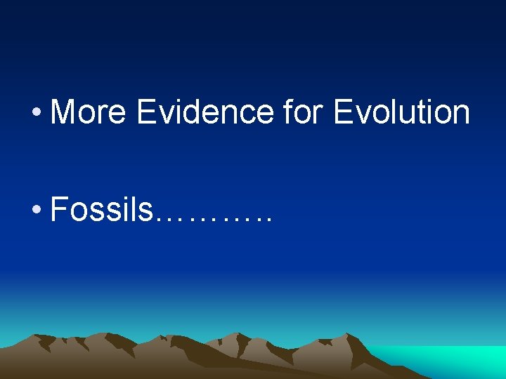  • More Evidence for Evolution • Fossils………. . 