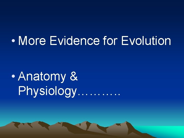  • More Evidence for Evolution • Anatomy & Physiology………. . 