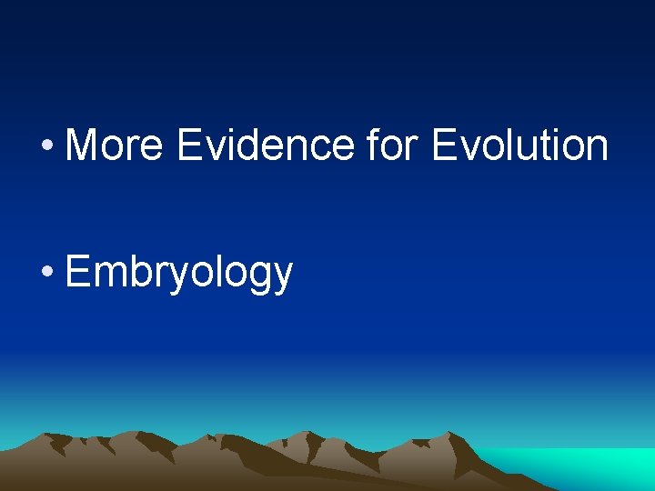  • More Evidence for Evolution • Embryology 