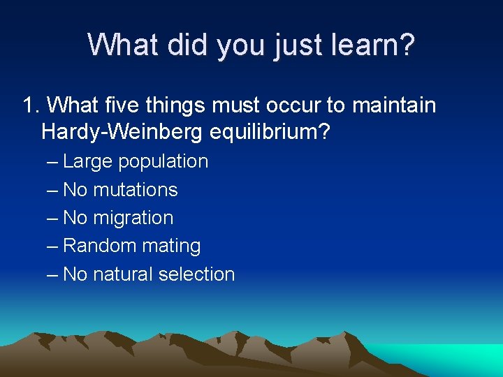 What did you just learn? 1. What five things must occur to maintain Hardy-Weinberg