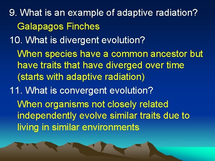 9. What is an example of adaptive radiation? Galapagos Finches 10. What is divergent