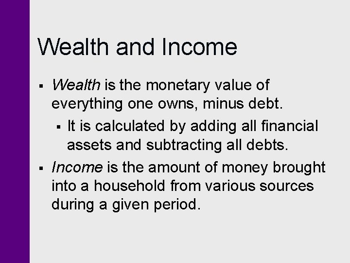 Wealth and Income § § Wealth is the monetary value of everything one owns, Wealth and Income § § Wealth is the monetary value of everything one owns,