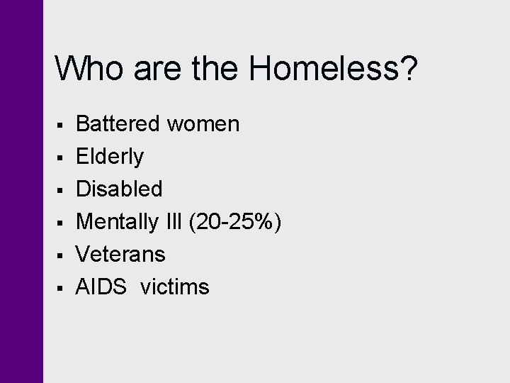 Who are the Homeless? § § § Battered women Elderly Disabled Mentally Ill (20 Who are the Homeless? § § § Battered women Elderly Disabled Mentally Ill (20