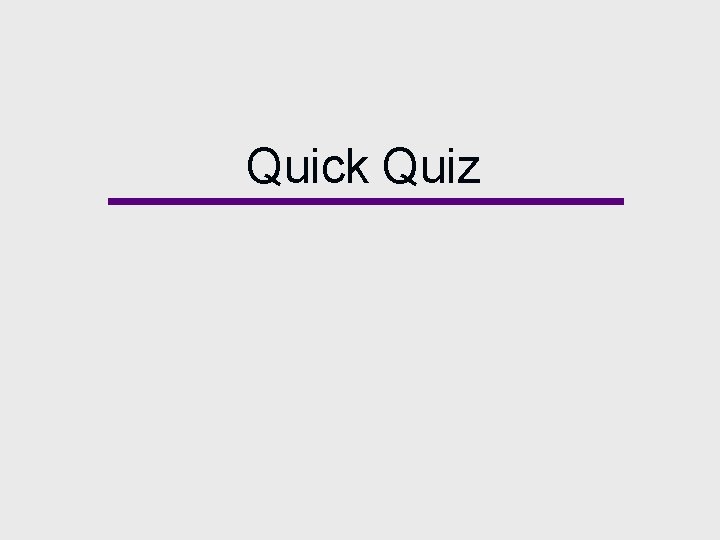 Quick Quiz Quick Quiz