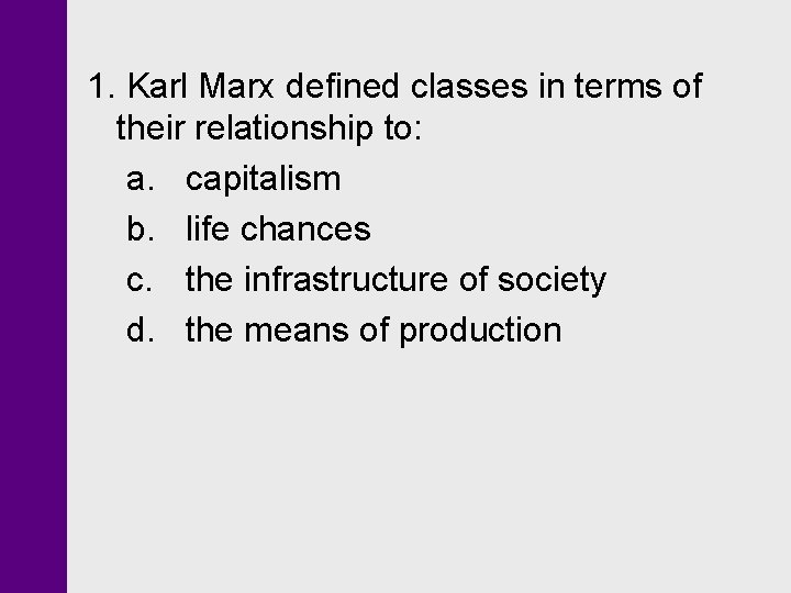 1. Karl Marx defined classes in terms of their relationship to: a. capitalism b. 1. Karl Marx defined classes in terms of their relationship to: a. capitalism b.