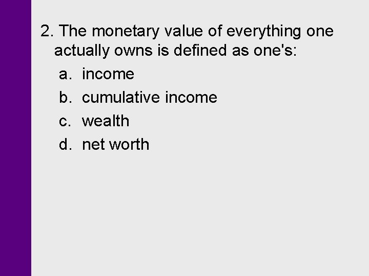 2. The monetary value of everything one actually owns is defined as one's: a. 2. The monetary value of everything one actually owns is defined as one's: a.