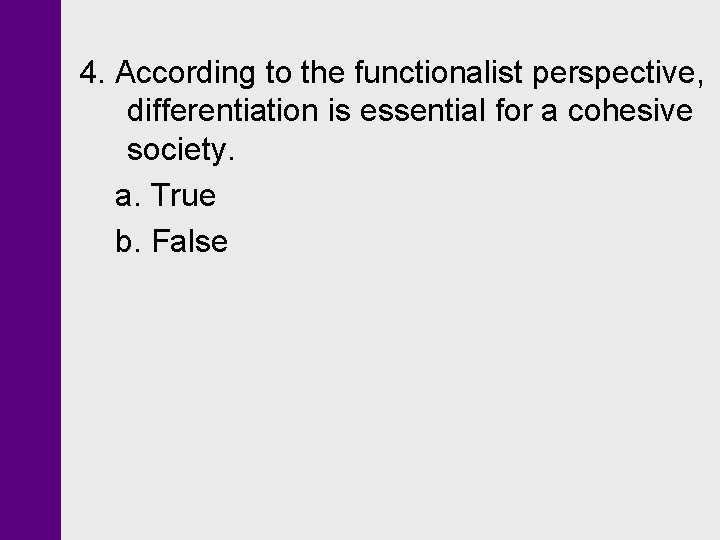 4. According to the functionalist perspective, differentiation is essential for a cohesive society. a. 4. According to the functionalist perspective, differentiation is essential for a cohesive society. a.