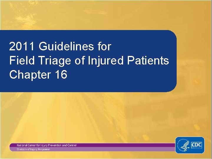 2011 Guidelines for Field Triage of Injured Patients Chapter 16 