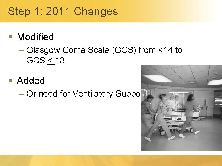 Step 1: 2011 Changes § Modified – Glasgow Coma Scale (GCS) from <14 to