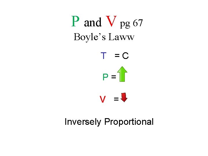P and V pg 67 Boyle’s Laww T =C P= V = Inversely Proportional