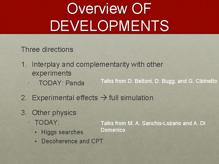 Overview OF DEVELOPMENTS Three directions 1. Interplay and complementarity with other experiments • TODAY: