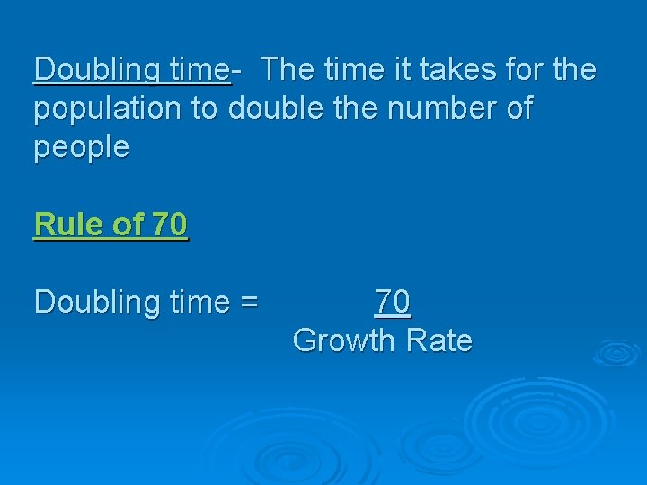 Doubling time- The time it takes for the population to double the number of