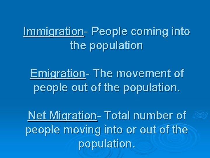 Immigration- People coming into the population Emigration- The movement of people out of the