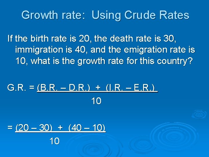 Growth rate: Using Crude Rates If the birth rate is 20, the death rate