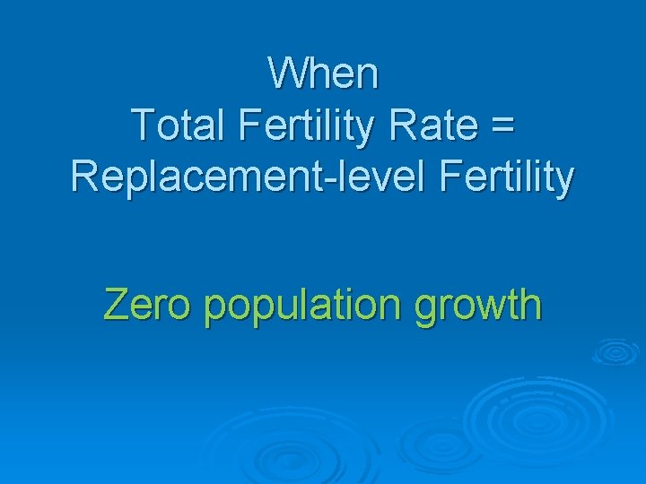 When Total Fertility Rate = Replacement-level Fertility Zero population growth 