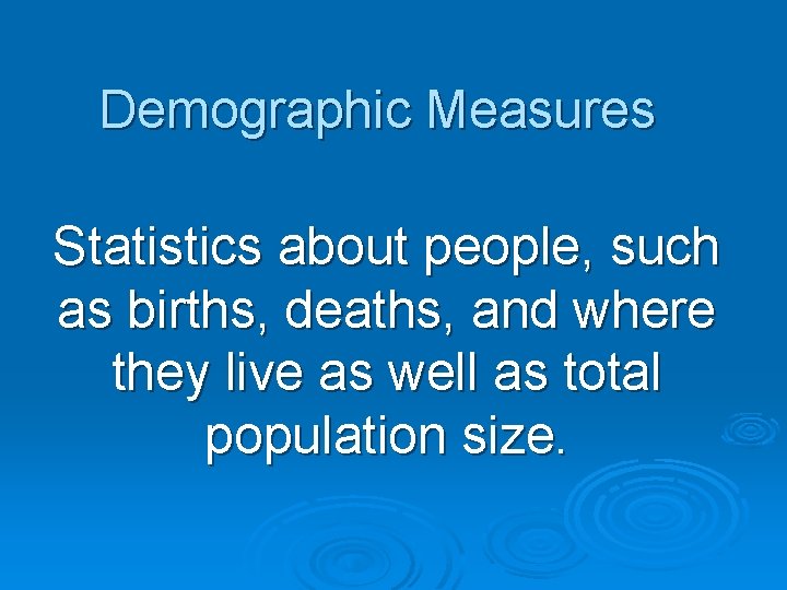 Demographic Measures Statistics about people, such as births, deaths, and where they live as