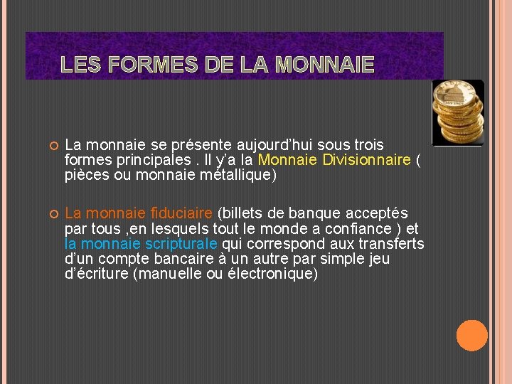 LES FORMES DE LA MONNAIE La monnaie se présente aujourd’hui sous trois formes principales.