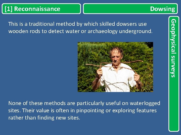 [1] Reconnaissance Dowsing None of these methods are particularly useful on waterlogged sites. Their