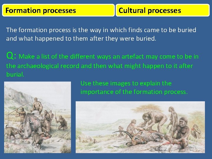 Formation processes Cultural processes The formation process is the way in which finds came