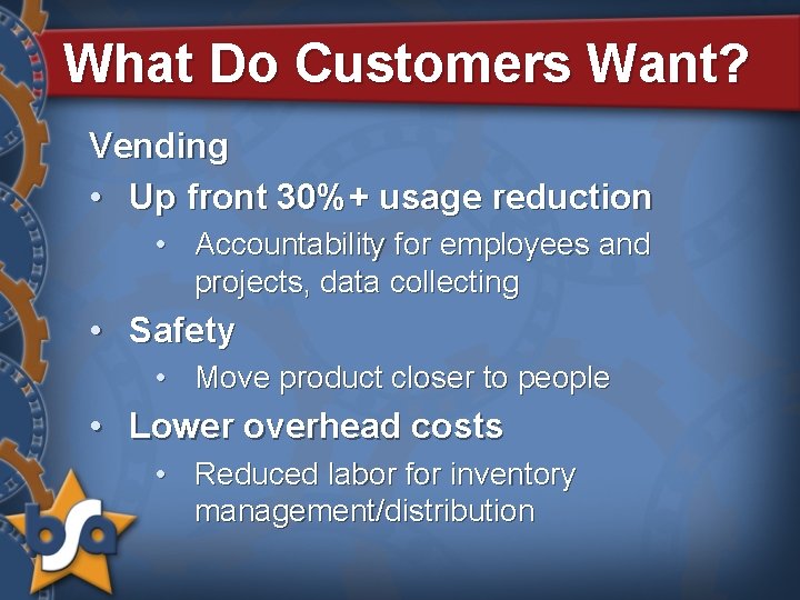 What Do Customers Want? Vending • Up front 30%+ usage reduction • Accountability for