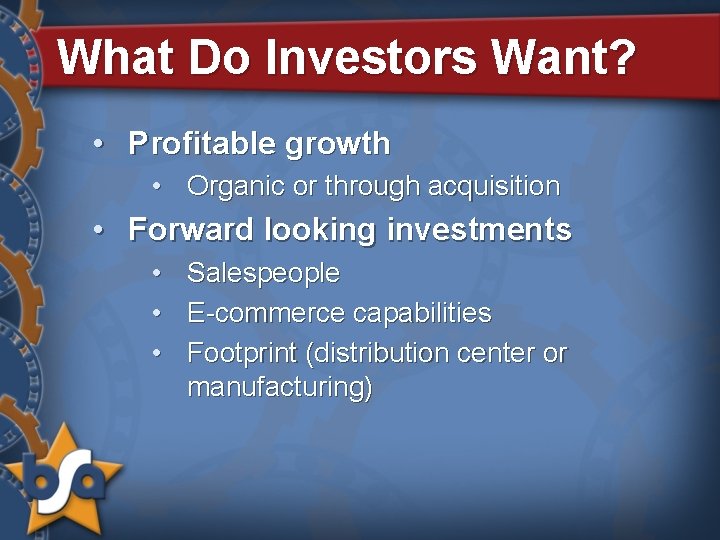 What Do Investors Want? • Profitable growth • Organic or through acquisition • Forward
