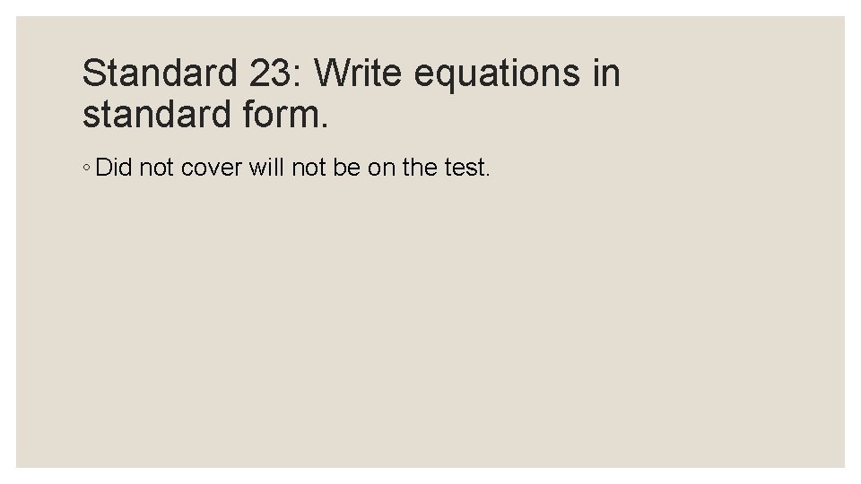 Standard 23: Write equations in standard form. ◦ Did not cover will not be