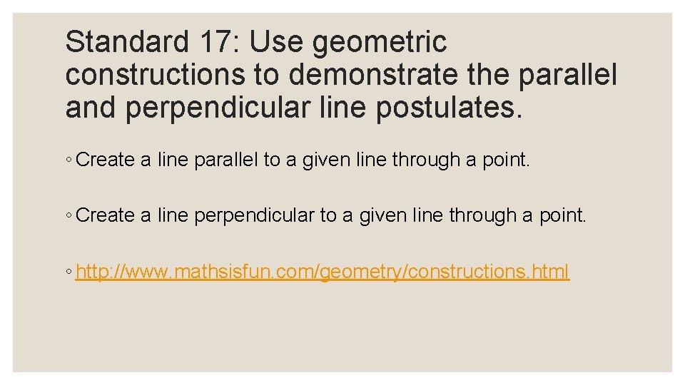 Standard 17: Use geometric constructions to demonstrate the parallel and perpendicular line postulates. ◦