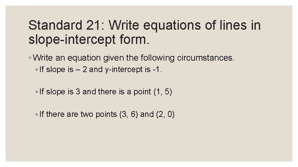 Standard 21: Write equations of lines in slope-intercept form. ◦ Write an equation given