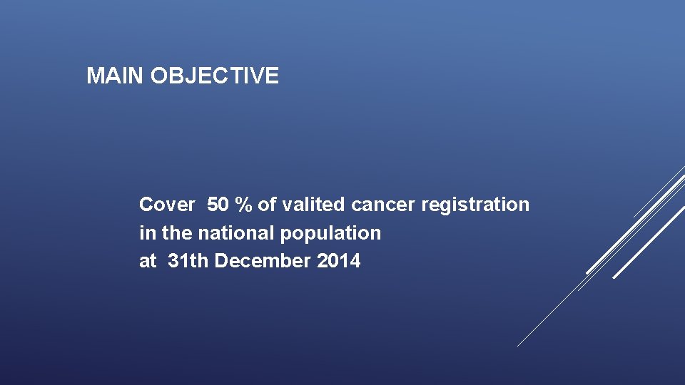 MAIN OBJECTIVE Cover 50 % of valited cancer registration in the national population at