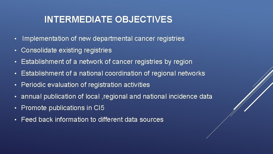 INTERMEDIATE OBJECTIVES • Implementation of new departmental cancer registries • Consolidate existing registries •
